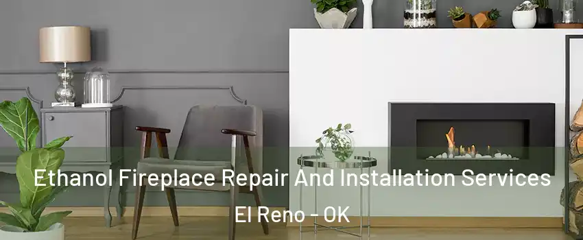  Ethanol Fireplace Repair And Installation Services El Reno - OK